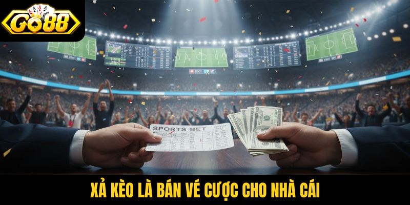 Xả kèo là bán vé cược cho nhà cái